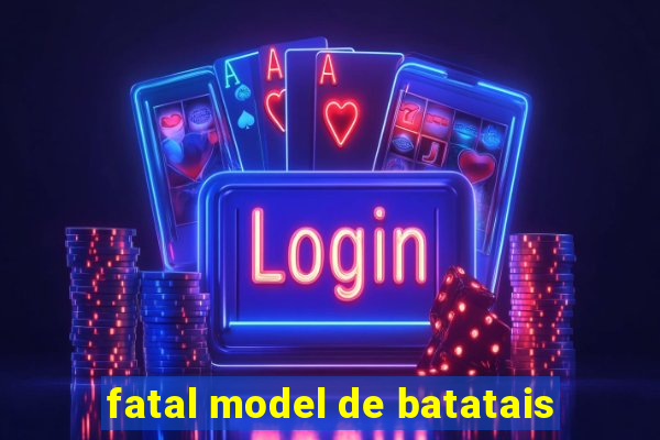 fatal model de batatais